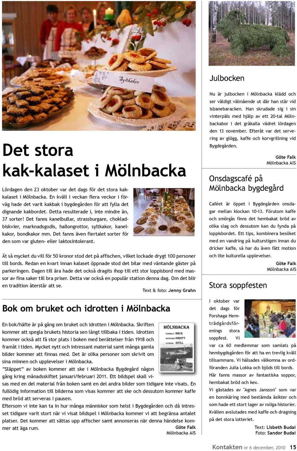 Det fanns kanelbullar, strassburgare, chokladbiskvier, marknadsgodis, hallongrottor, syltkakor, kanelkakor, bondkakor mm.