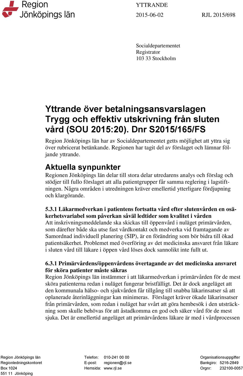 Aktuella synpunkter Regionen Jönköpings län delar till stora delar utredarens analys och förslag och stödjer till fullo förslaget att alla patientgrupper får samma reglering i lagstiftningen.