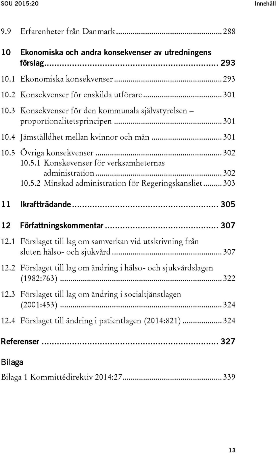 .. 302 10.5.2 Minskad administration för Regeringskansliet... 303 11 Ikraftträdande... 305 12 Författningskommentar... 307 12.