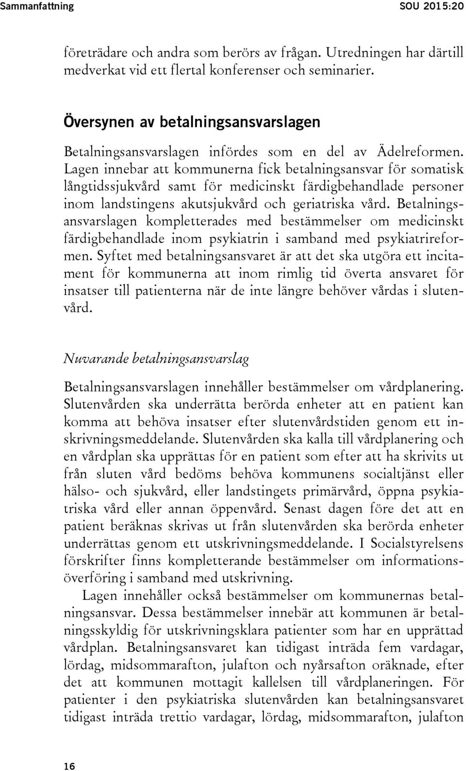 Lagen innebar att kommunerna fick betalningsansvar för somatisk långtidssjukvård samt för medicinskt färdigbehandlade personer inom landstingens akutsjukvård och geriatriska vård.