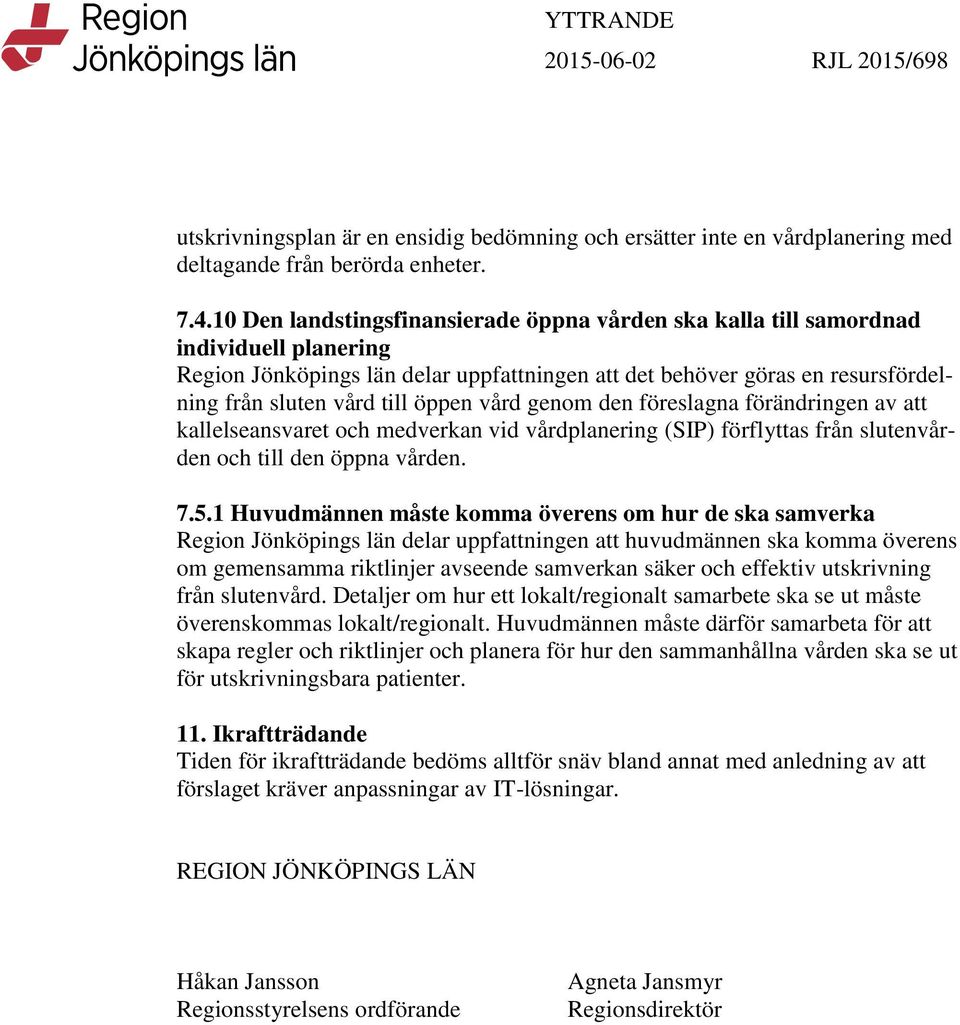 öppen vård genom den föreslagna förändringen av att kallelseansvaret och medverkan vid vårdplanering (SIP) förflyttas från slutenvården och till den öppna vården. 7.5.