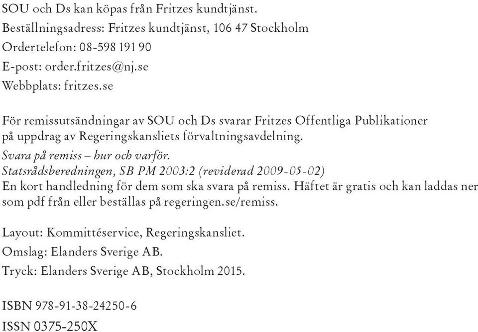 Svara på remiss hur och varför. Statsrådsberedningen, SB PM 2003:2 (reviderad 2009-05-02) En kort handledning för dem som ska svara på remiss.