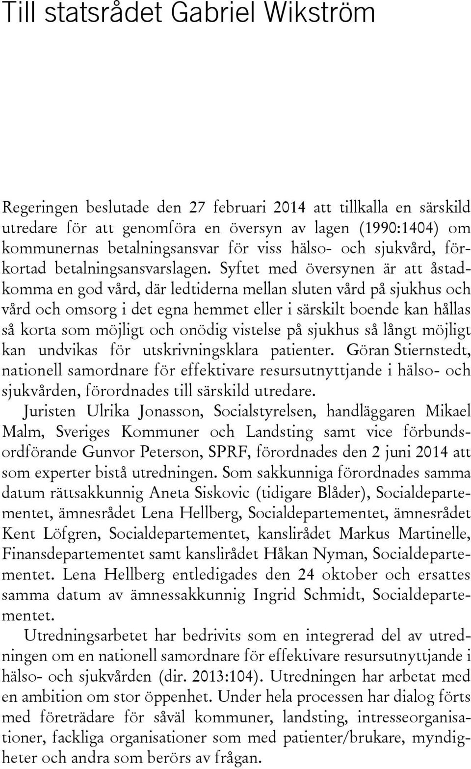 Syftet med översynen är att åstadkomma en god vård, där ledtiderna mellan sluten vård på sjukhus och vård och omsorg i det egna hemmet eller i särskilt boende kan hållas så korta som möjligt och