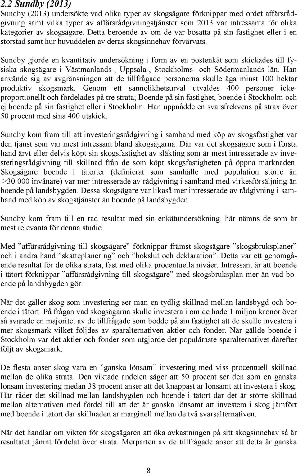 Sundby gjorde en kvantitativ undersökning i form av en postenkät som skickades till fysiska skogsägare i Västmanlands-, Uppsala-, Stockholms- och Södermanlands län.