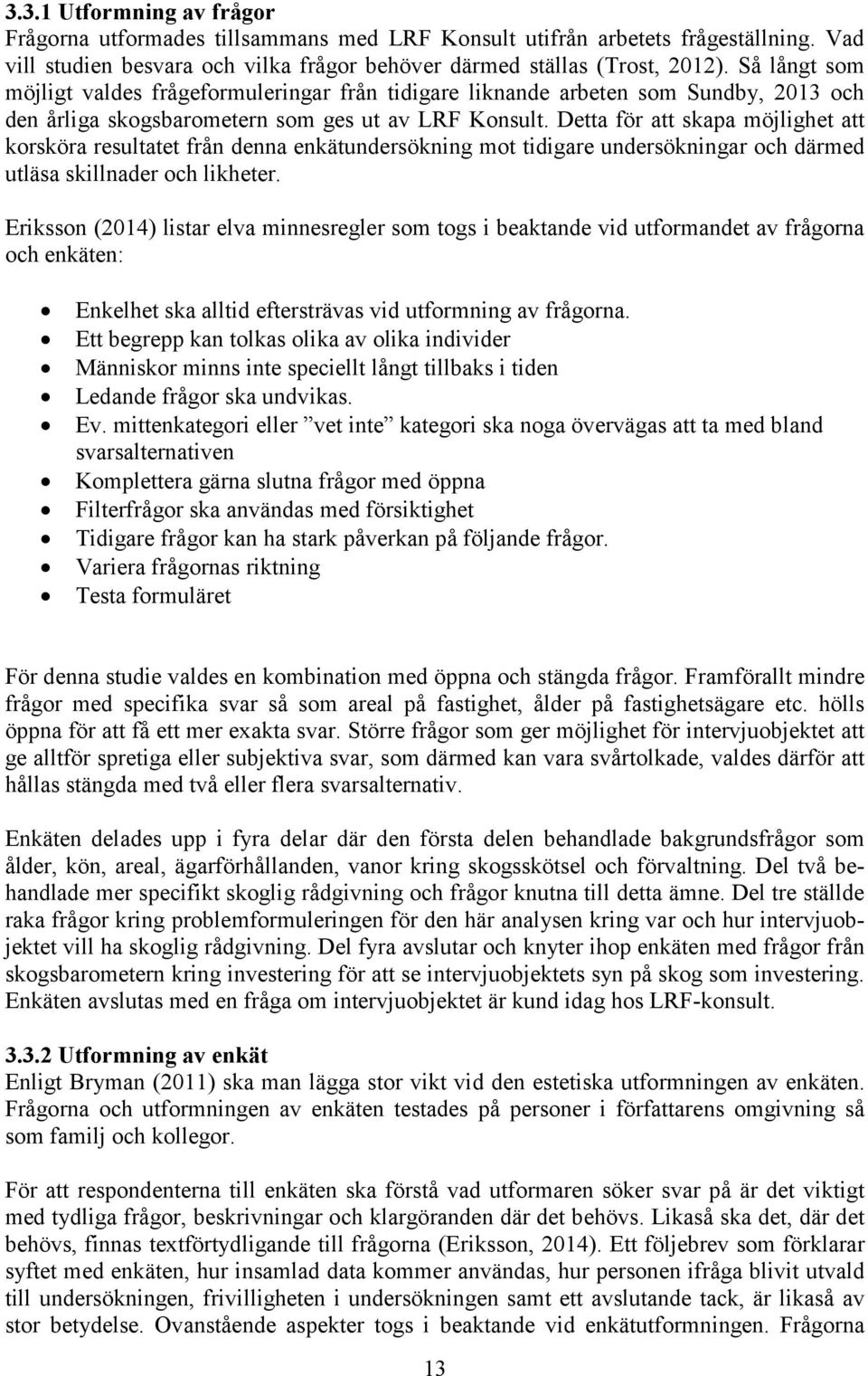 Detta för att skapa möjlighet att korsköra resultatet från denna enkätundersökning mot tidigare undersökningar och därmed utläsa skillnader och likheter.