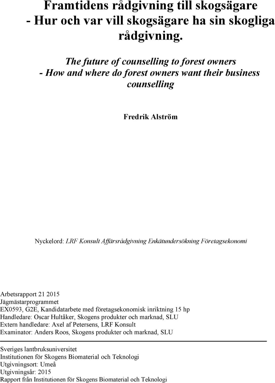 Företagsekonomi Arbetsrapport 21 2015 Jägmästarprogrammet EX0593, G2E, Kandidatarbete med företagsekonomisk inriktning 15 hp Handledare: Oscar Hultåker, Skogens produkter och marknad, SLU