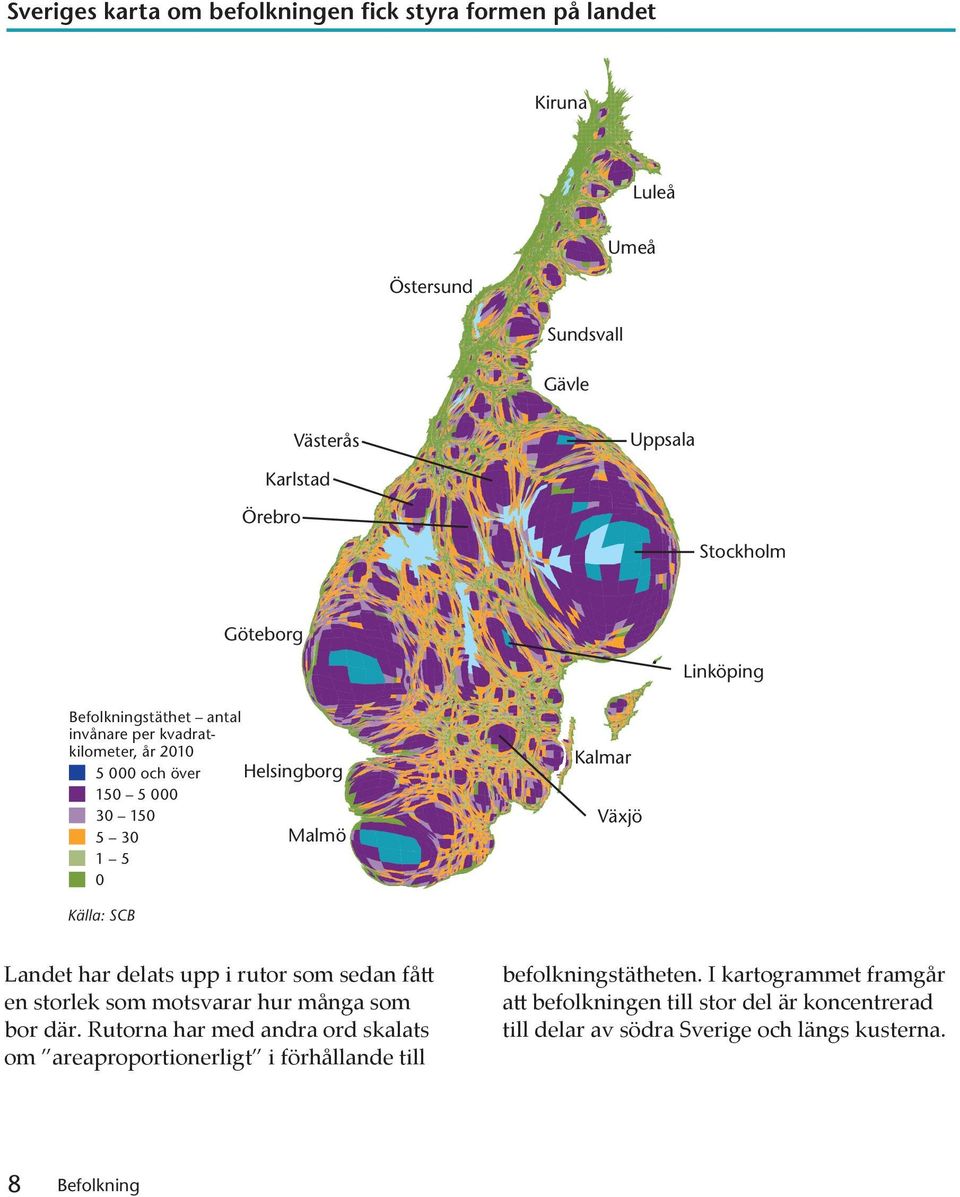 delats upp i rutor som sedan fått en storlek som motsvarar hur många som bor där.