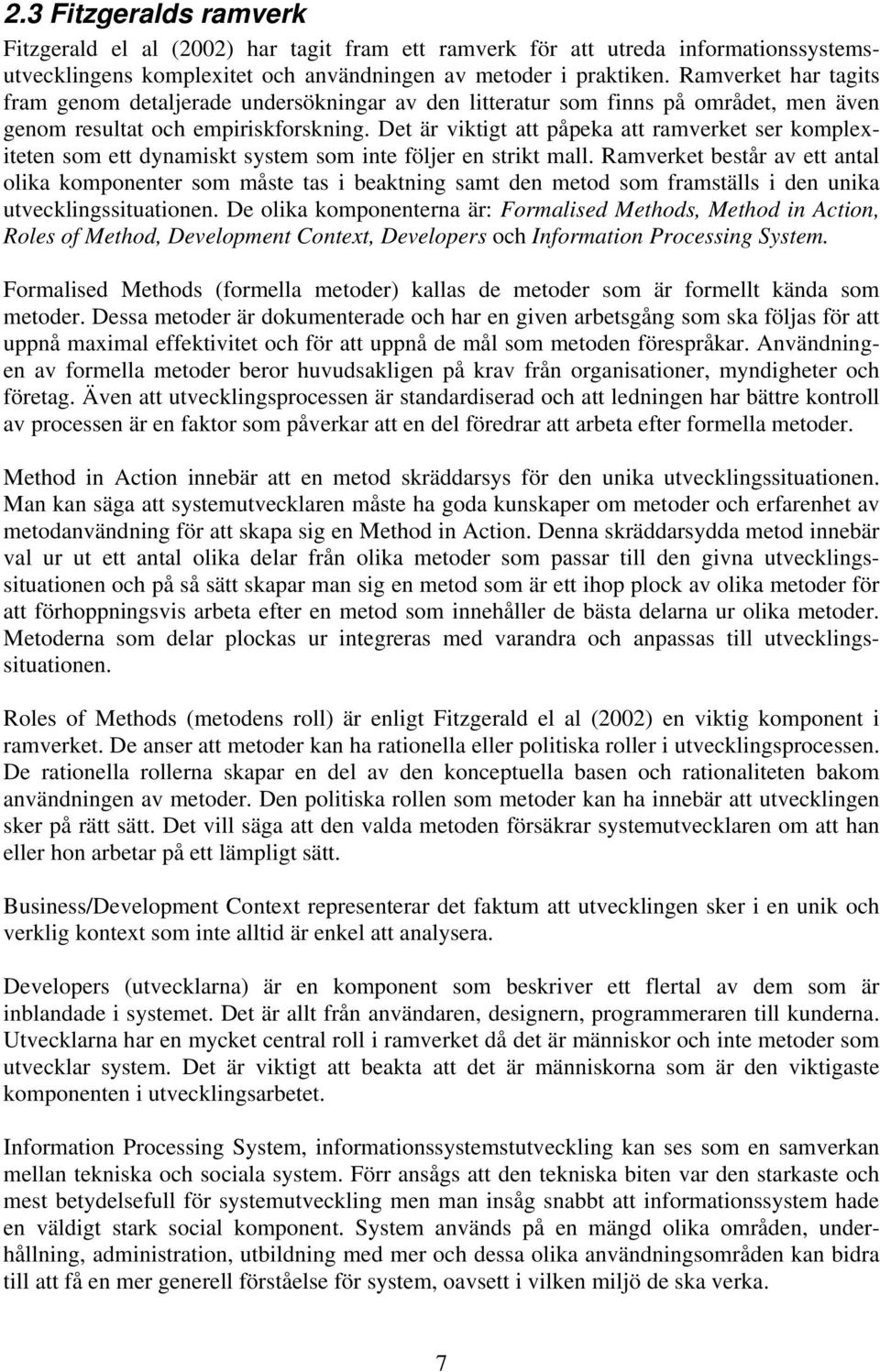 Det är viktigt att påpeka att ramverket ser komplexiteten som ett dynamiskt system som inte följer en strikt mall.