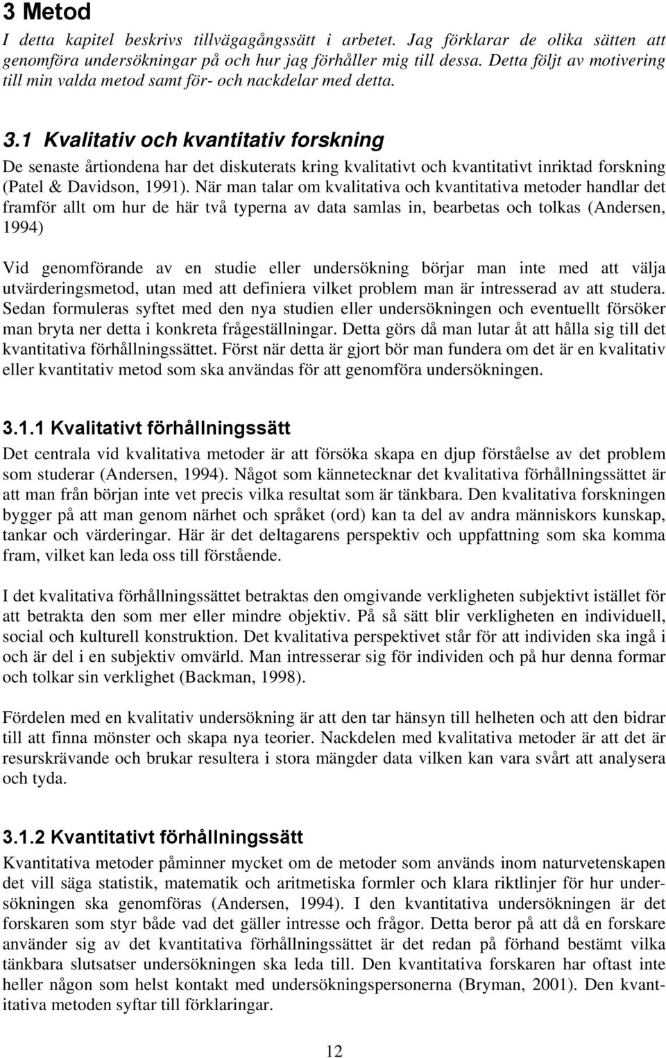 1 Kvalitativ och kvantitativ forskning De senaste årtiondena har det diskuterats kring kvalitativt och kvantitativt inriktad forskning (Patel & Davidson, 1991).