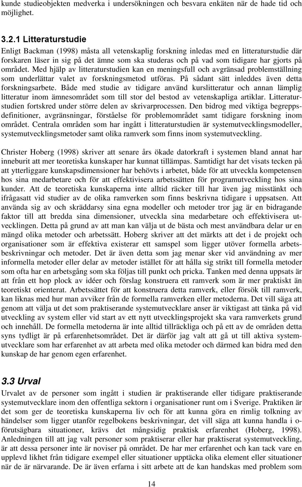 området. Med hjälp av litteraturstudien kan en meningsfull och avgränsad problemställning som underlättar valet av forskningsmetod utföras. På sådant sätt inleddes även detta forskningsarbete.