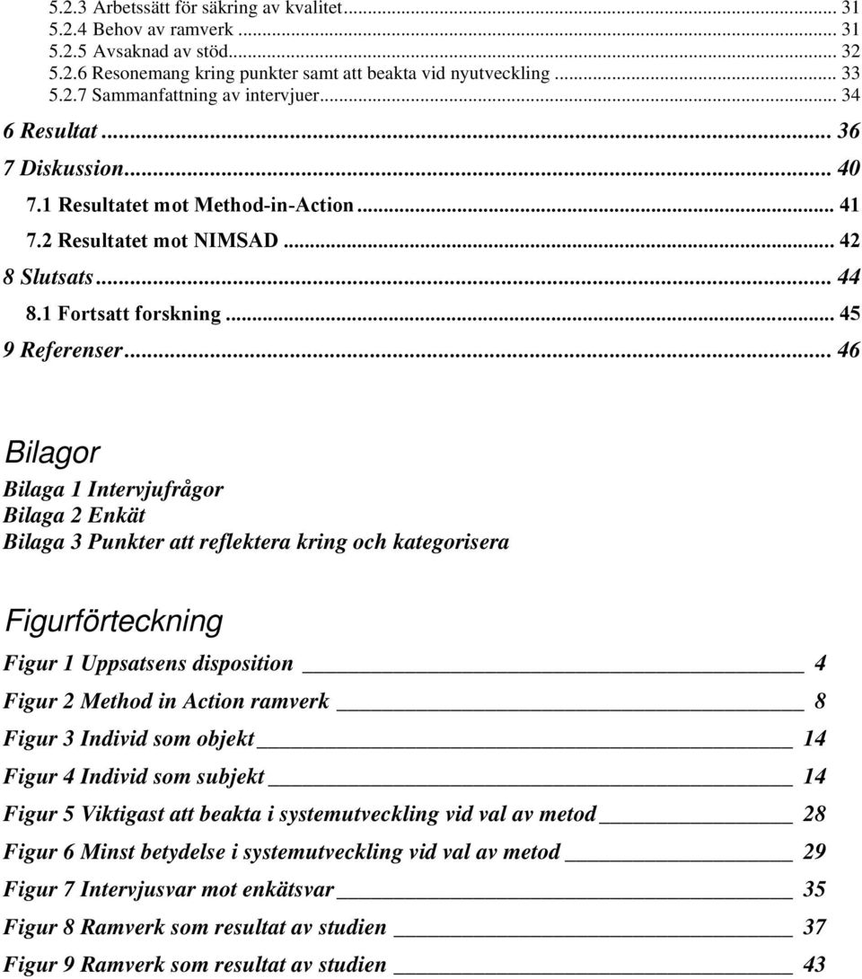 .. 46 Bilagor Bilaga 1 Intervjufrågor Bilaga 2 Enkät Bilaga 3 Punkter att reflektera kring och kategorisera Figurförteckning Figur 1 Uppsatsens disposition 4 Figur 2 Method in Action ramverk 8 Figur