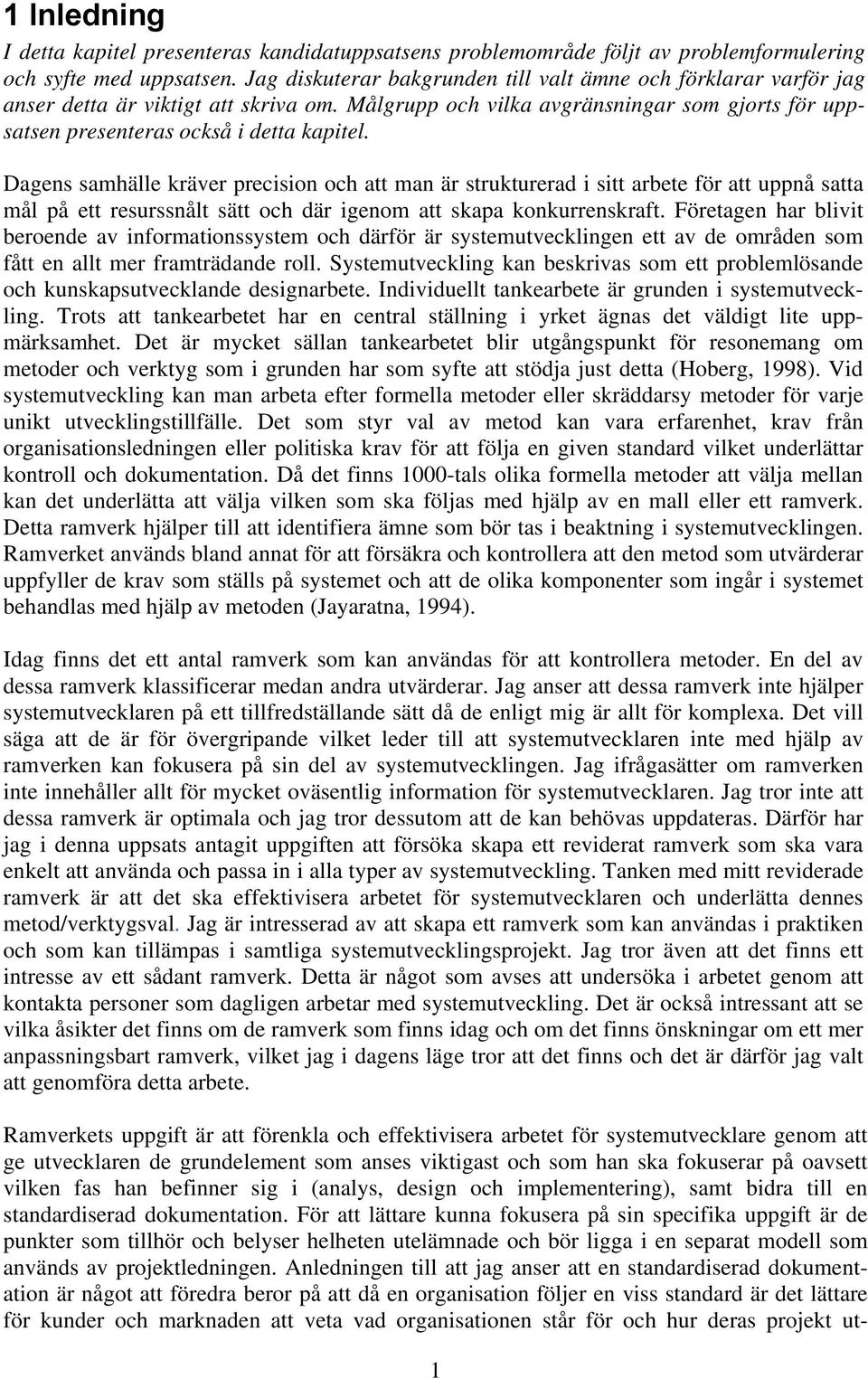 Dagens samhälle kräver precision och att man är strukturerad i sitt arbete för att uppnå satta mål på ett resurssnålt sätt och där igenom att skapa konkurrenskraft.