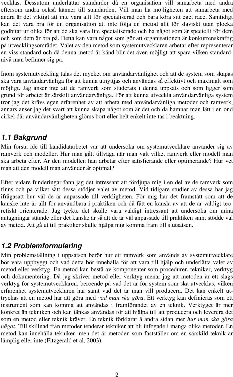 Samtidigt kan det vara bra för en organisation att inte följa en metod allt för slaviskt utan plocka godbitar ur olika för att de ska vara lite specialiserade och ha något som är speciellt för dem