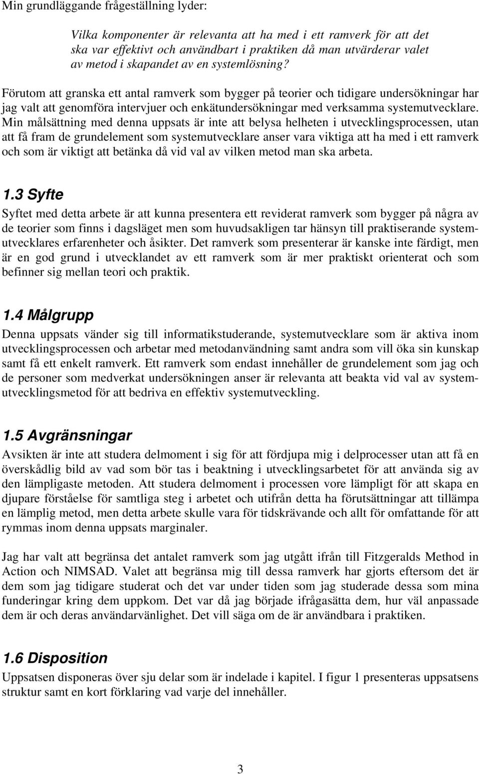 Förutom att granska ett antal ramverk som bygger på teorier och tidigare undersökningar har jag valt att genomföra intervjuer och enkätundersökningar med verksamma systemutvecklare.