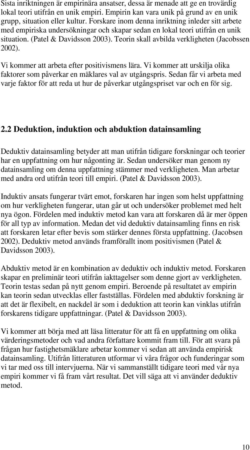 Teorin skall avbilda verkligheten (Jacobssen 2002). Vi kommer att arbeta efter positivismens lära. Vi kommer att urskilja olika faktorer som påverkar en mäklares val av utgångspris.