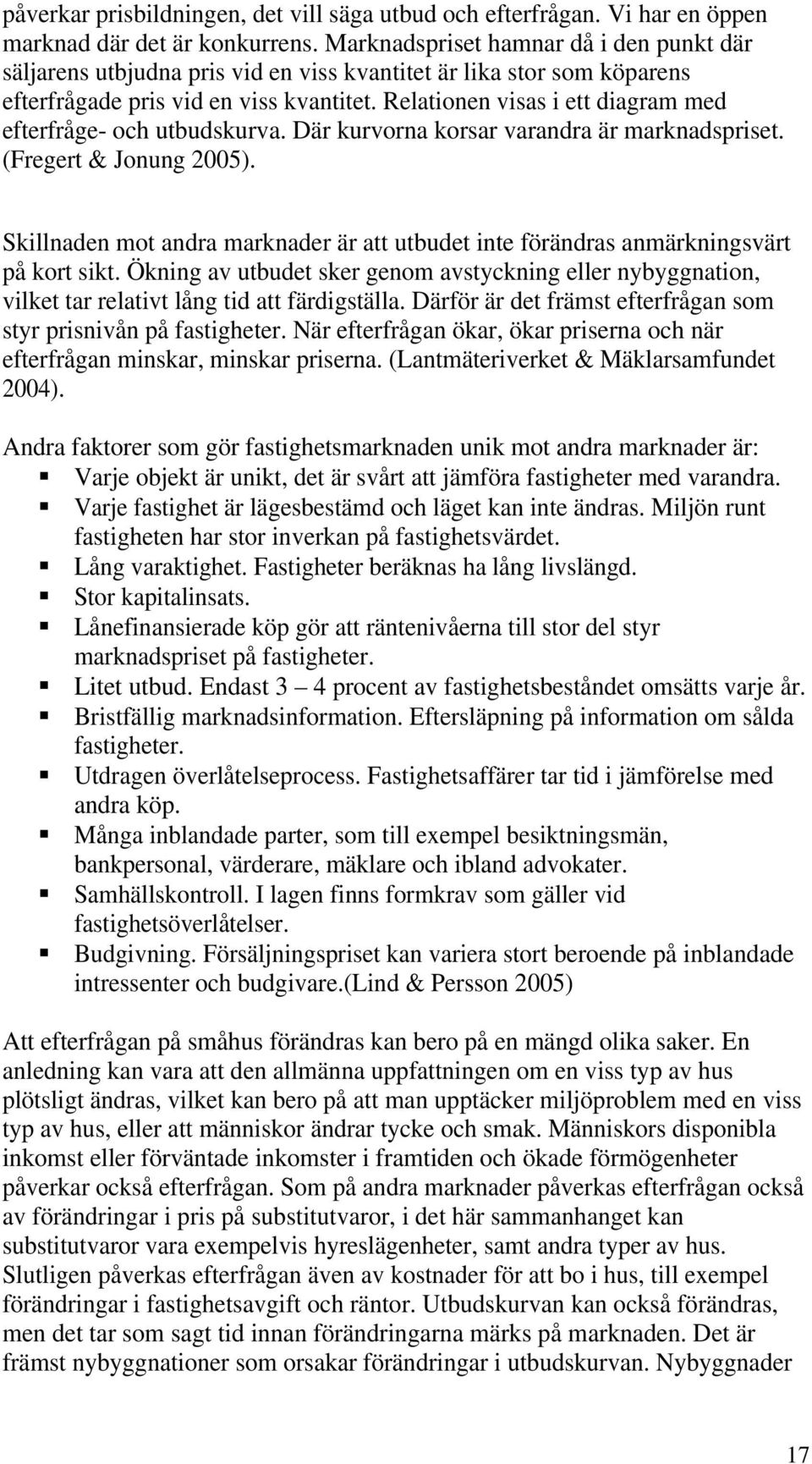 Relationen visas i ett diagram med efterfråge- och utbudskurva. Där kurvorna korsar varandra är marknadspriset. (Fregert & Jonung 2005).