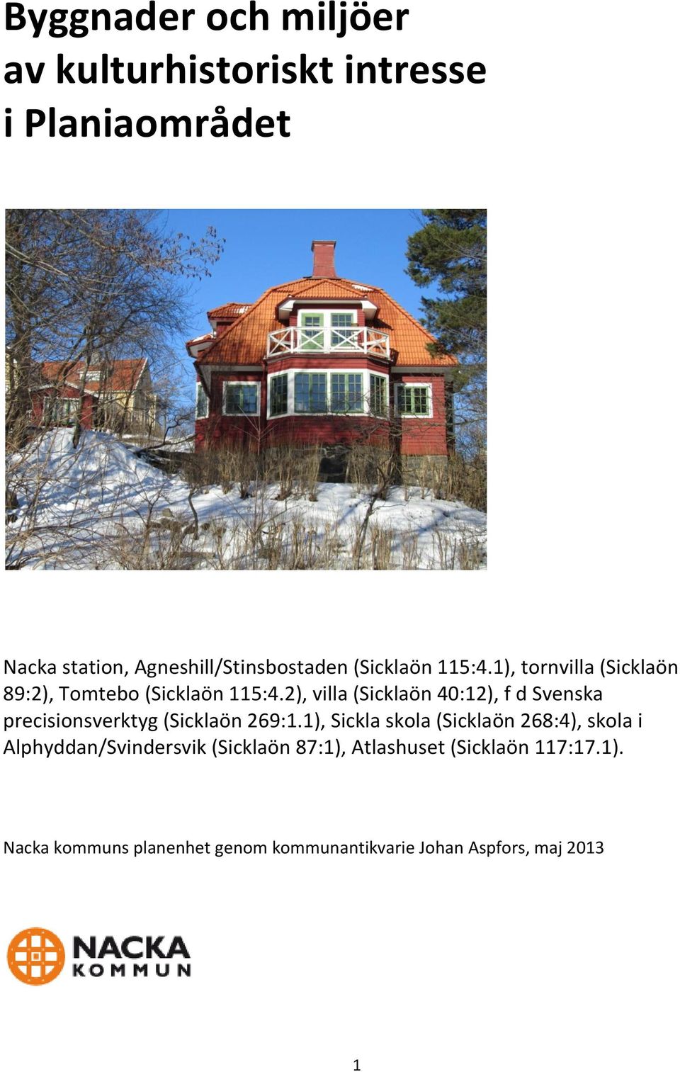 2), villa (Sicklaön 40:12), f d Svenska precisionsverktyg (Sicklaön 269:1.