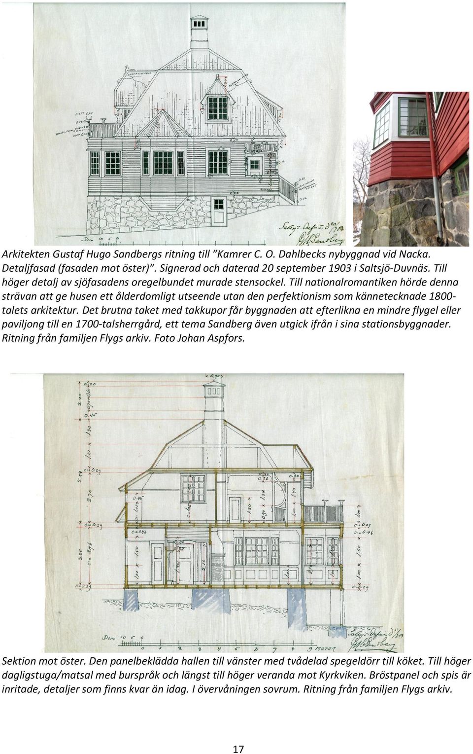 Till nationalromantiken hörde denna strävan att ge husen ett ålderdomligt utseende utan den perfektionism som kännetecknade 1800- talets arkitektur.