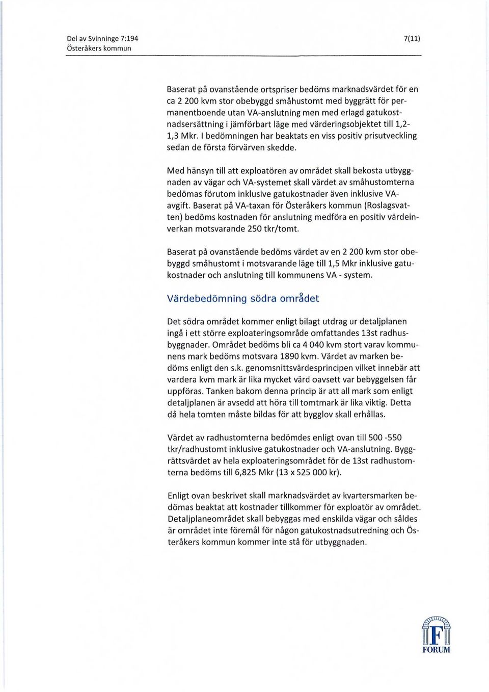 Med hänsyn till att exploatören av området skall bekosta utbyggnaden av vägar och VA-systemet skall värdet av småhustomterna bedömas förutom inklusive gatukostnader även inklusive VAavgift.