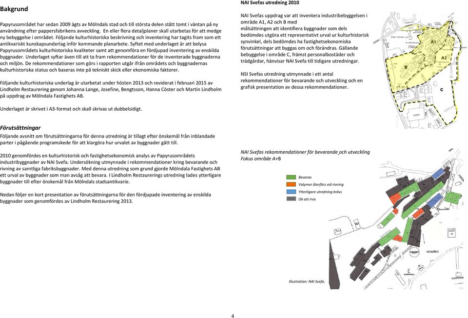 Följande kulturhistoriska beskrivning och inventering har tagits fram som ett antikvariskt kunskapsunderlag inför kommande planarbete.