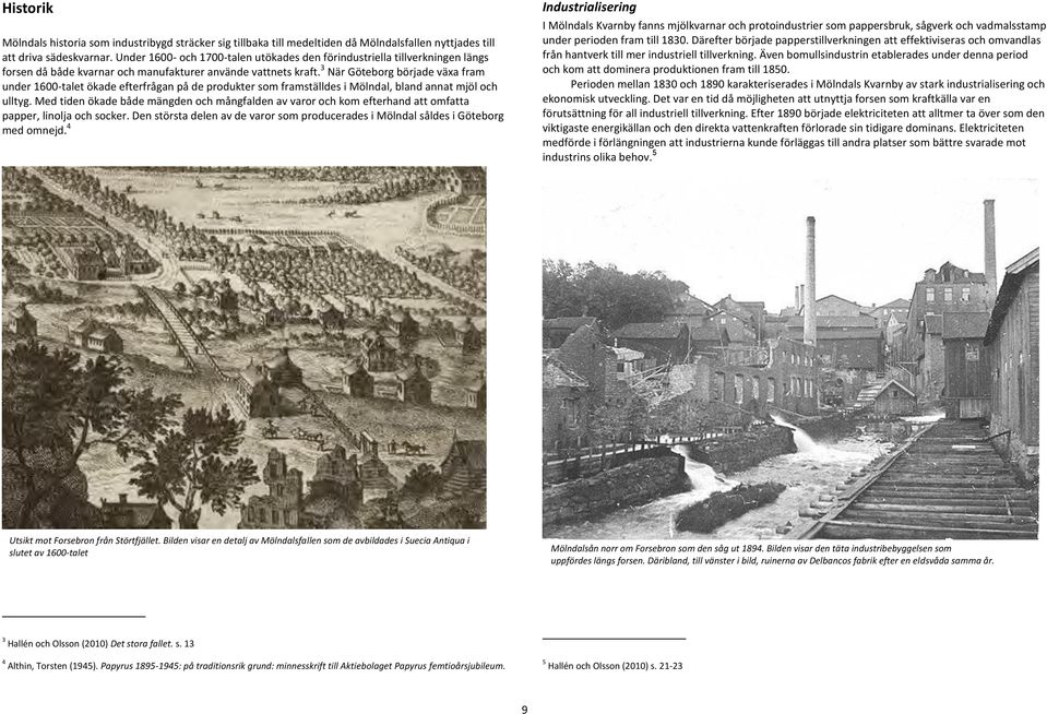 3 När Göteborg började växa fram under 1600-talet ökade efterfrågan på de produkter som framställdes i Mölndal, bland annat mjöl och ulltyg.