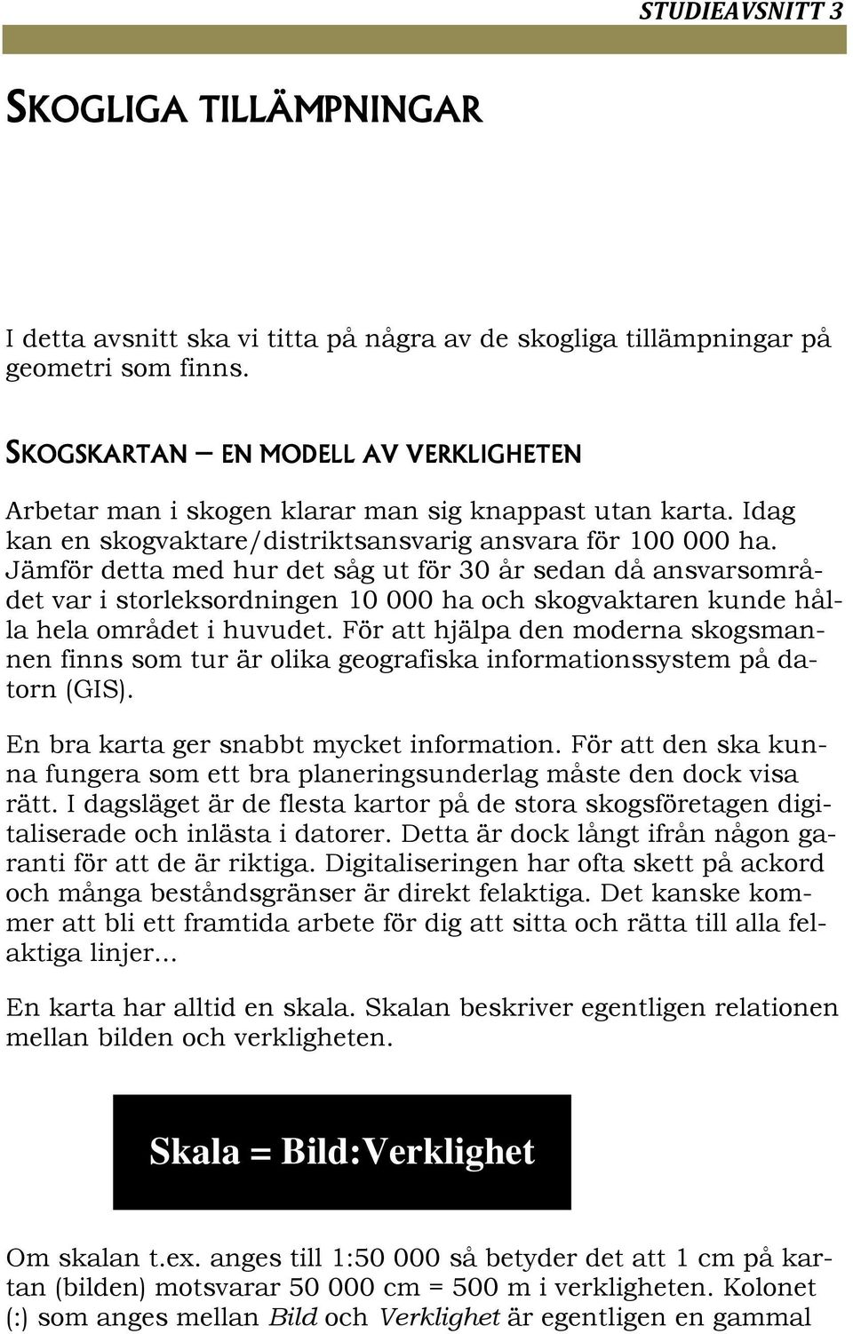 Jämför detta med hur det såg ut för 30 år sedan då ansvarsområdet var i storleksordningen 10 000 ha och skogvaktaren kunde hålla hela området i huvudet.