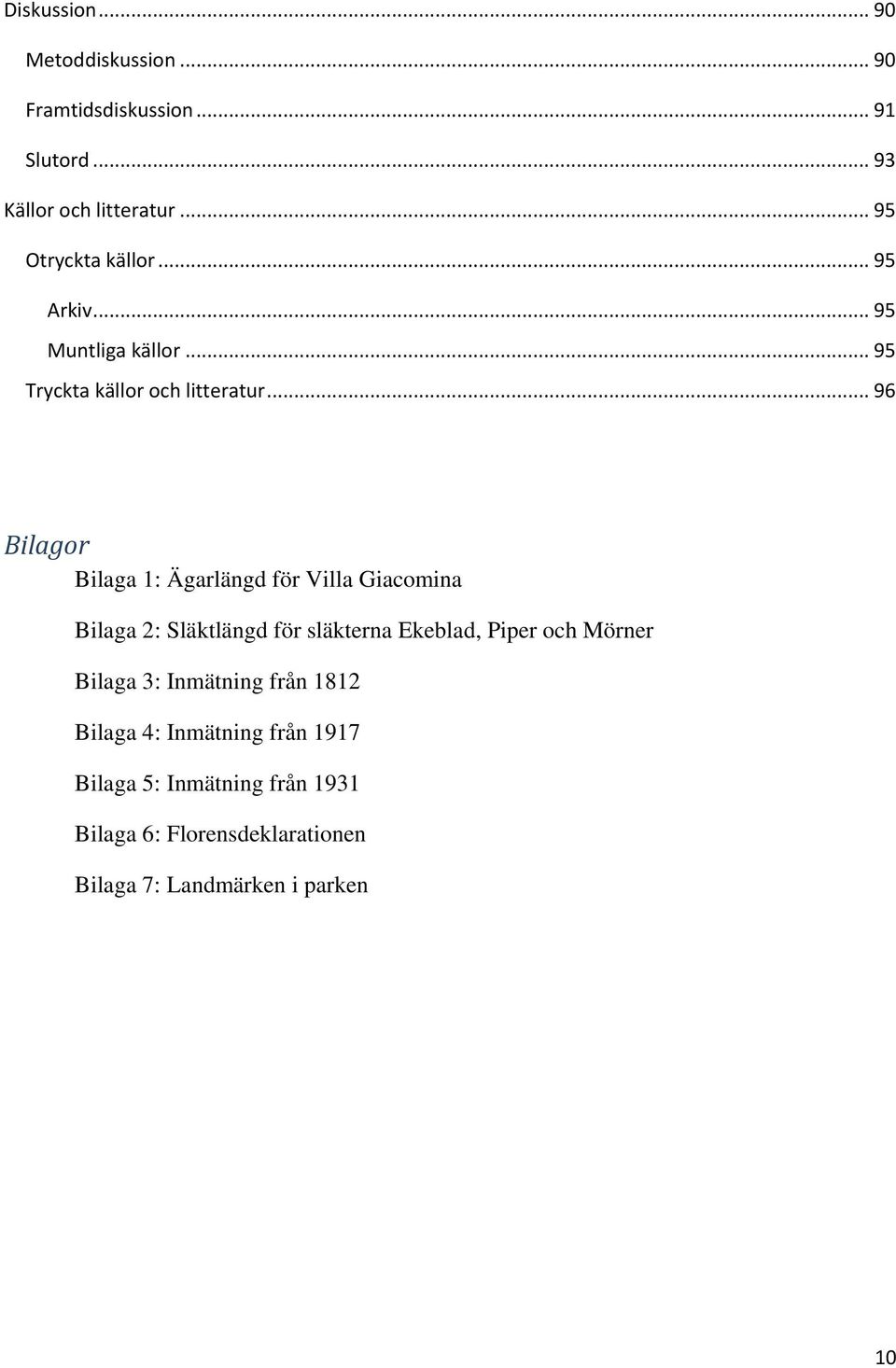 .. 96 Bilagor Bilaga 1: Ägarlängd för Villa Giacomina Bilaga 2: Släktlängd för släkterna Ekeblad, Piper och Mörner