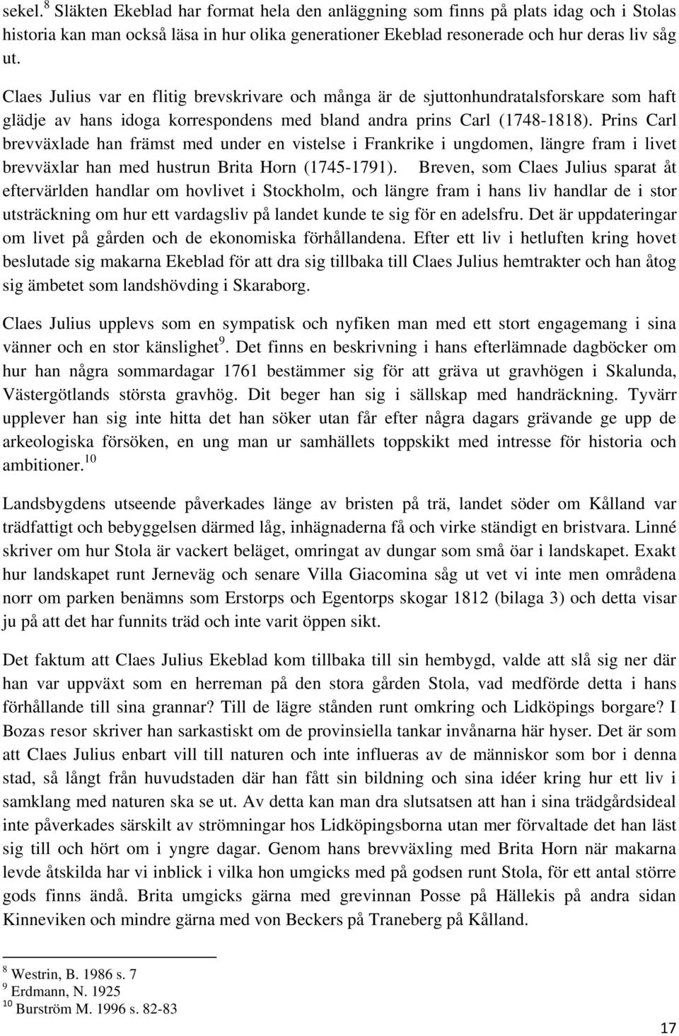 Prins Carl brevväxlade han främst med under en vistelse i Frankrike i ungdomen, längre fram i livet brevväxlar han med hustrun Brita Horn (1745-1791).