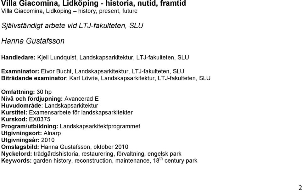 hp Nivå och fördjupning: Avancerad E Huvudområde: Landskapsarkitektur Kurstitel: Examensarbete för landskapsarkitekter Kurskod: EX0375 Program/utbildning: Landskapsarkitektprogrammet Utgivningsort: