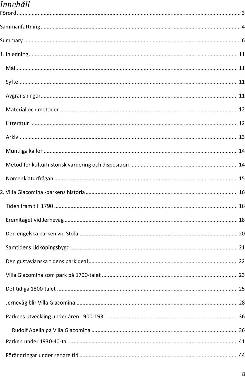 .. 18 Den engelska parken vid Stola... 20 Samtidens Lidköpingsbygd... 21 Den gustavianska tidens parkideal... 22 Villa Giacomina som park på 1700-talet... 23 Det tidiga 1800-talet.