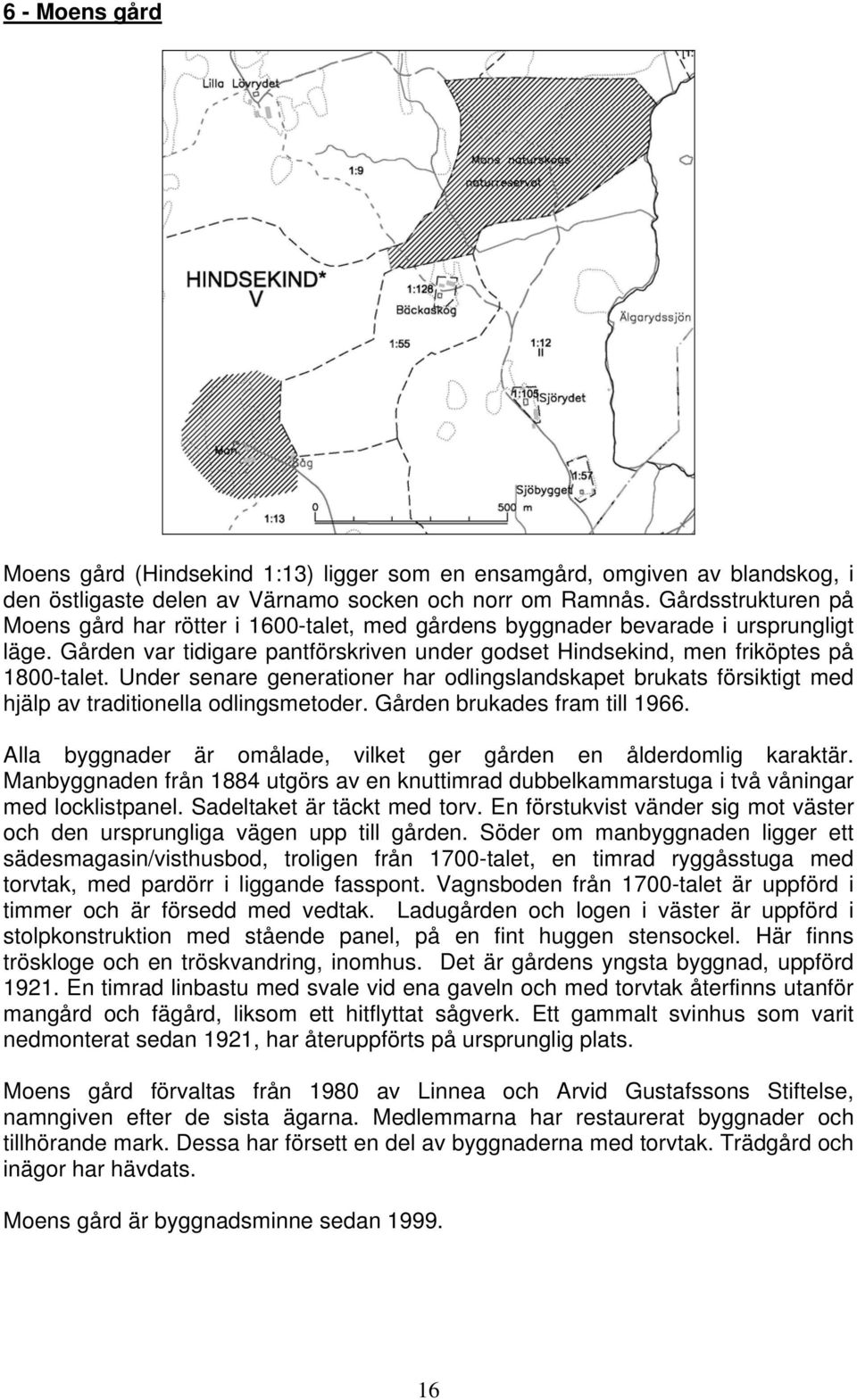 Under senare generationer har odlingslandskapet brukats försiktigt med hjälp av traditionella odlingsmetoder. Gården brukades fram till 1966.