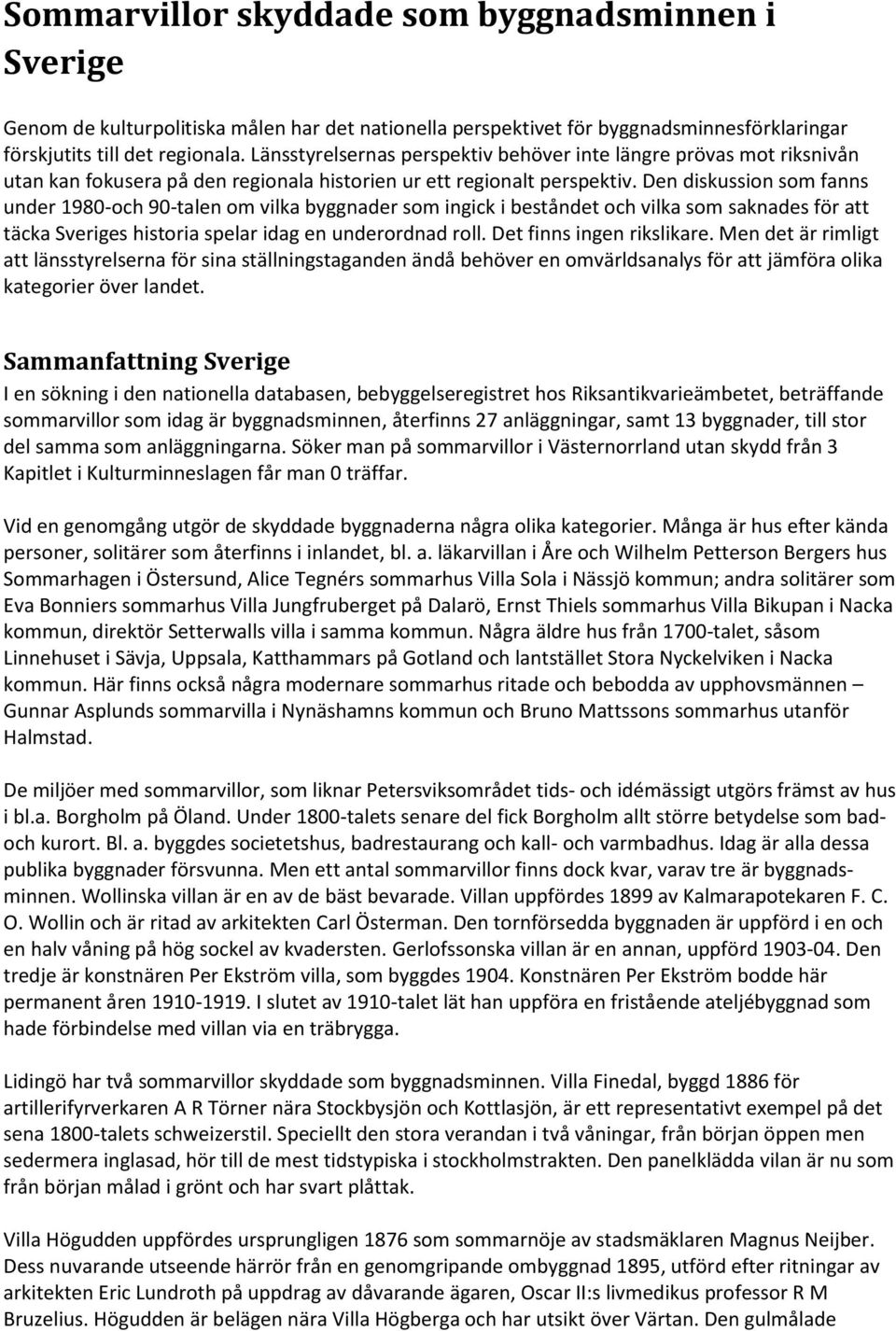 Den diskussion som fanns under 1980-och 90-talen om vilka byggnader som ingick i beståndet och vilka som saknades för att täcka Sveriges historia spelar idag en underordnad roll.