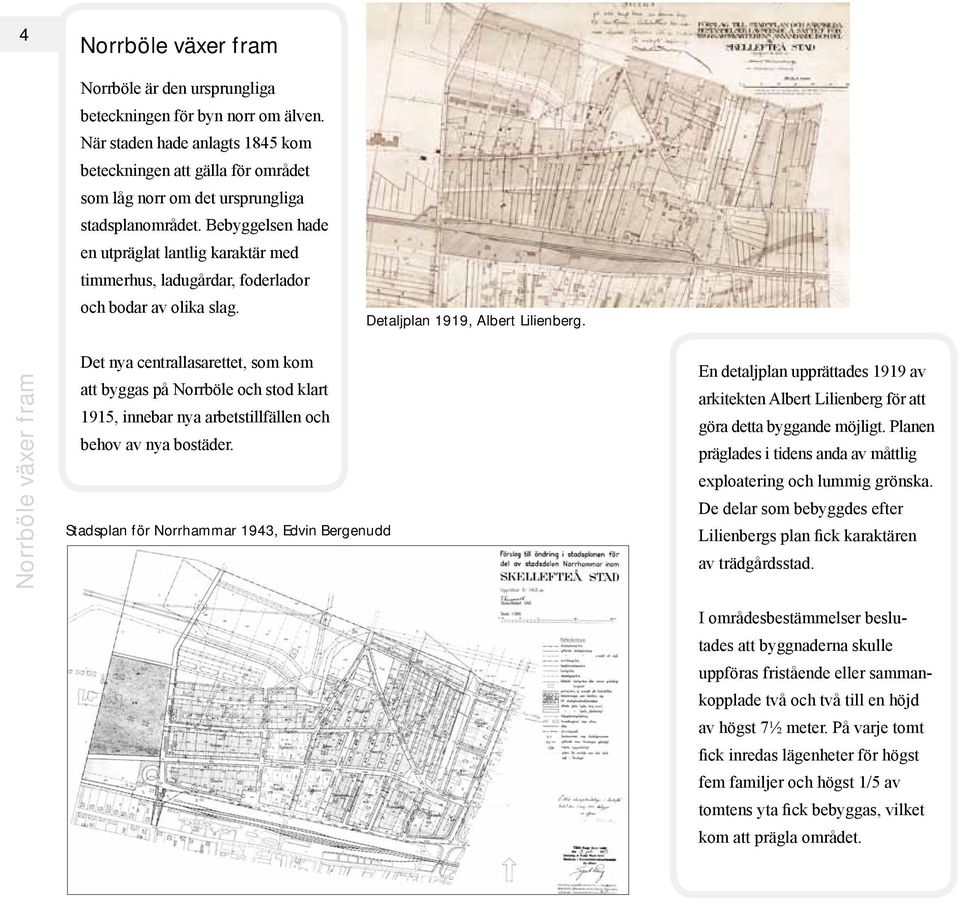 Bebyggelsen hade en utpräglat lantlig karaktär med timmer hus, ladugårdar, foderlador och bodar av olika slag. Detaljplan 1919, Albert Lilienberg.