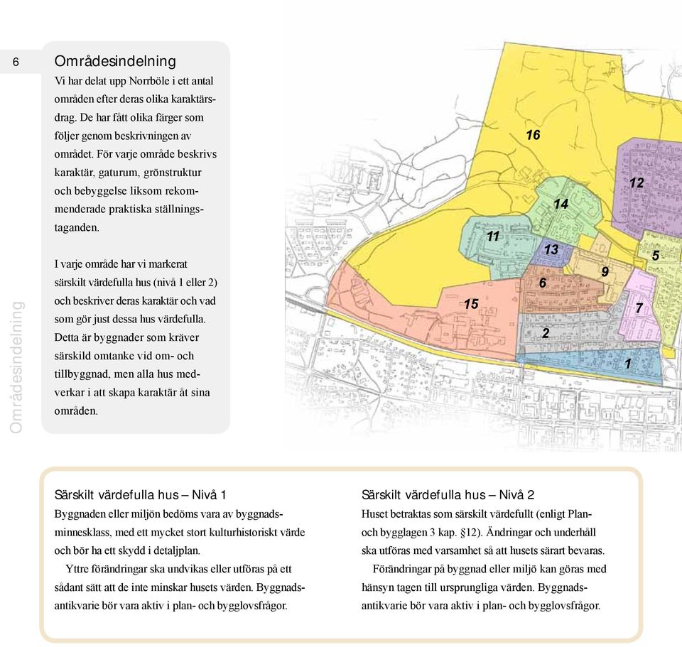 I varje område har vi markerat särskilt värdefulla hus (nivå 1 eller 2) och beskriver deras karaktär och vad som gör just dessa hus värdefulla.