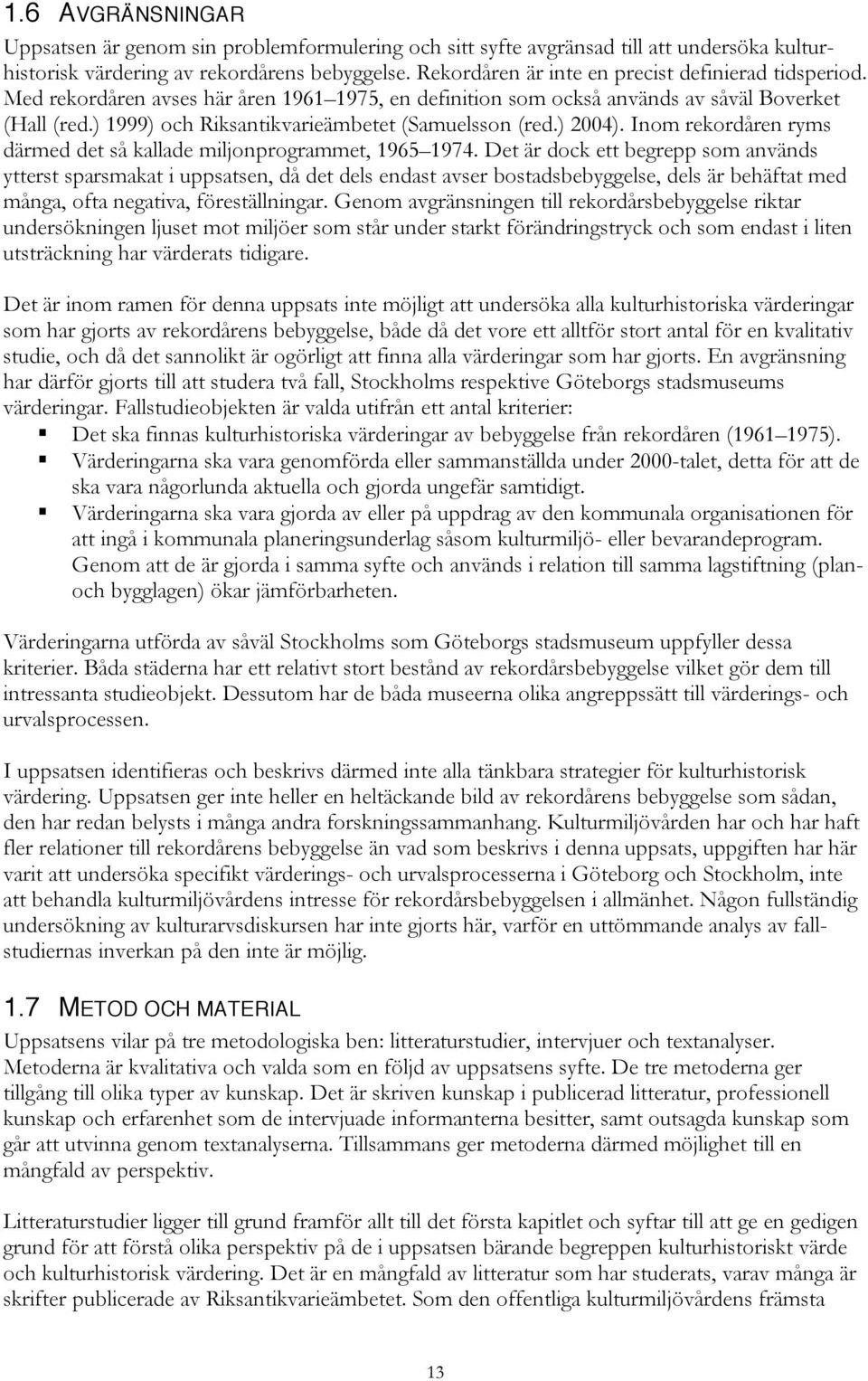 ) 1999) och Riksantikvarieämbetet (Samuelsson (red.) 2004). Inom rekordåren ryms därmed det så kallade miljonprogrammet, 1965 1974.