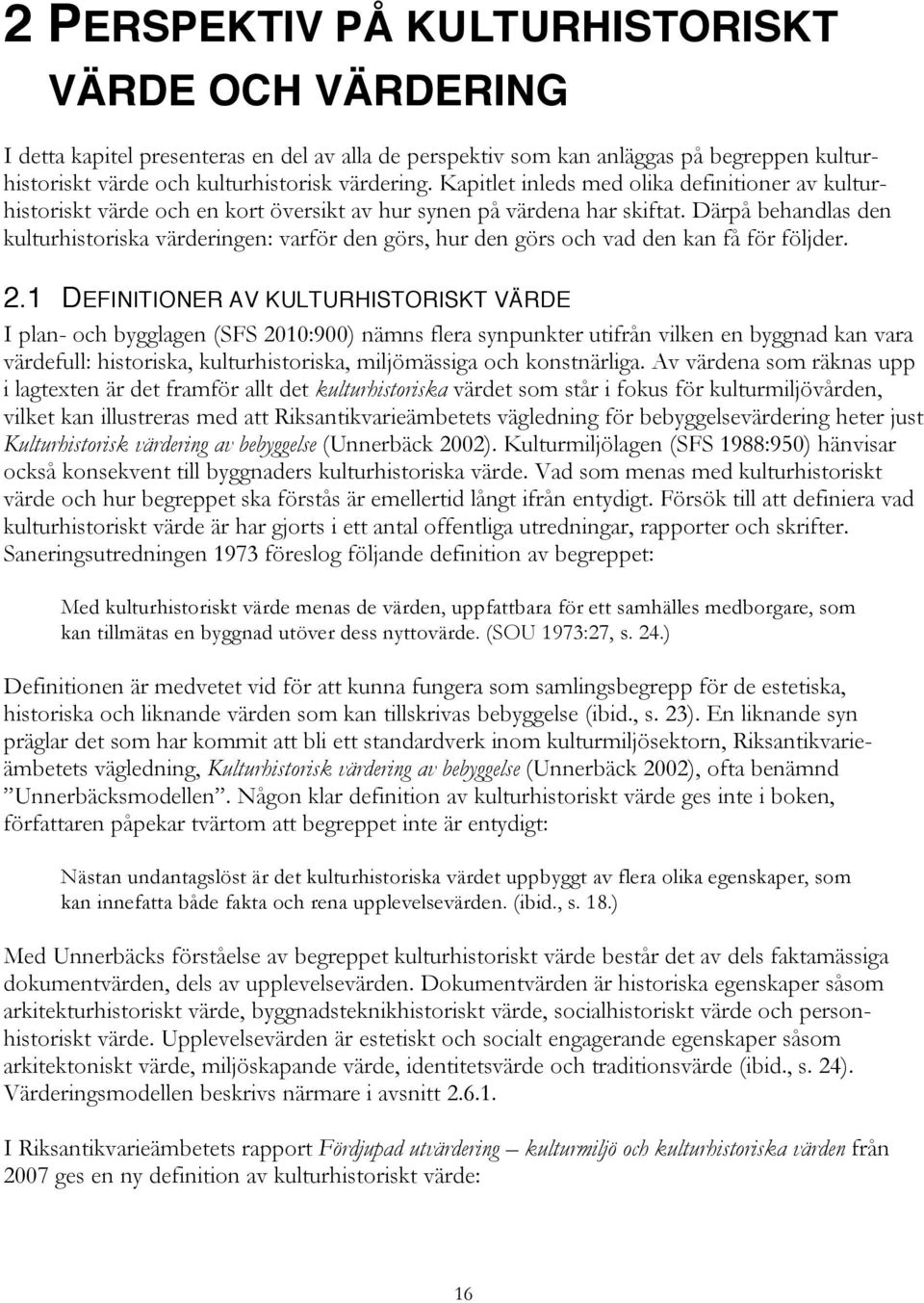 Därpå behandlas den kulturhistoriska värderingen: varför den görs, hur den görs och vad den kan få för följder. 2.