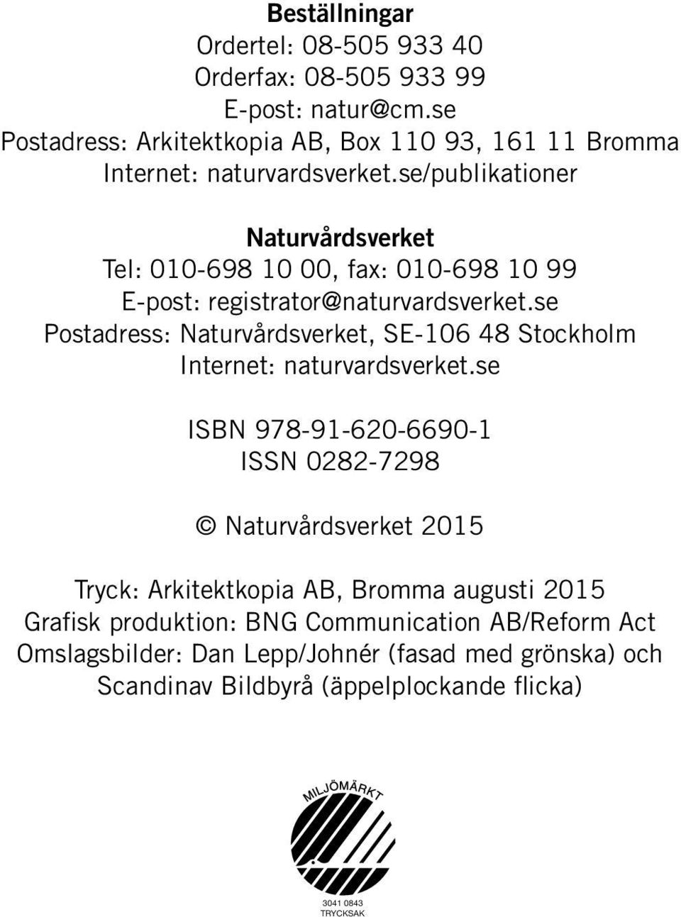 se/publikationer Naturvårdsverket Tel: 010-698 10 00, fax: 010-698 10 99 E-post: registrator@naturvardsverket.