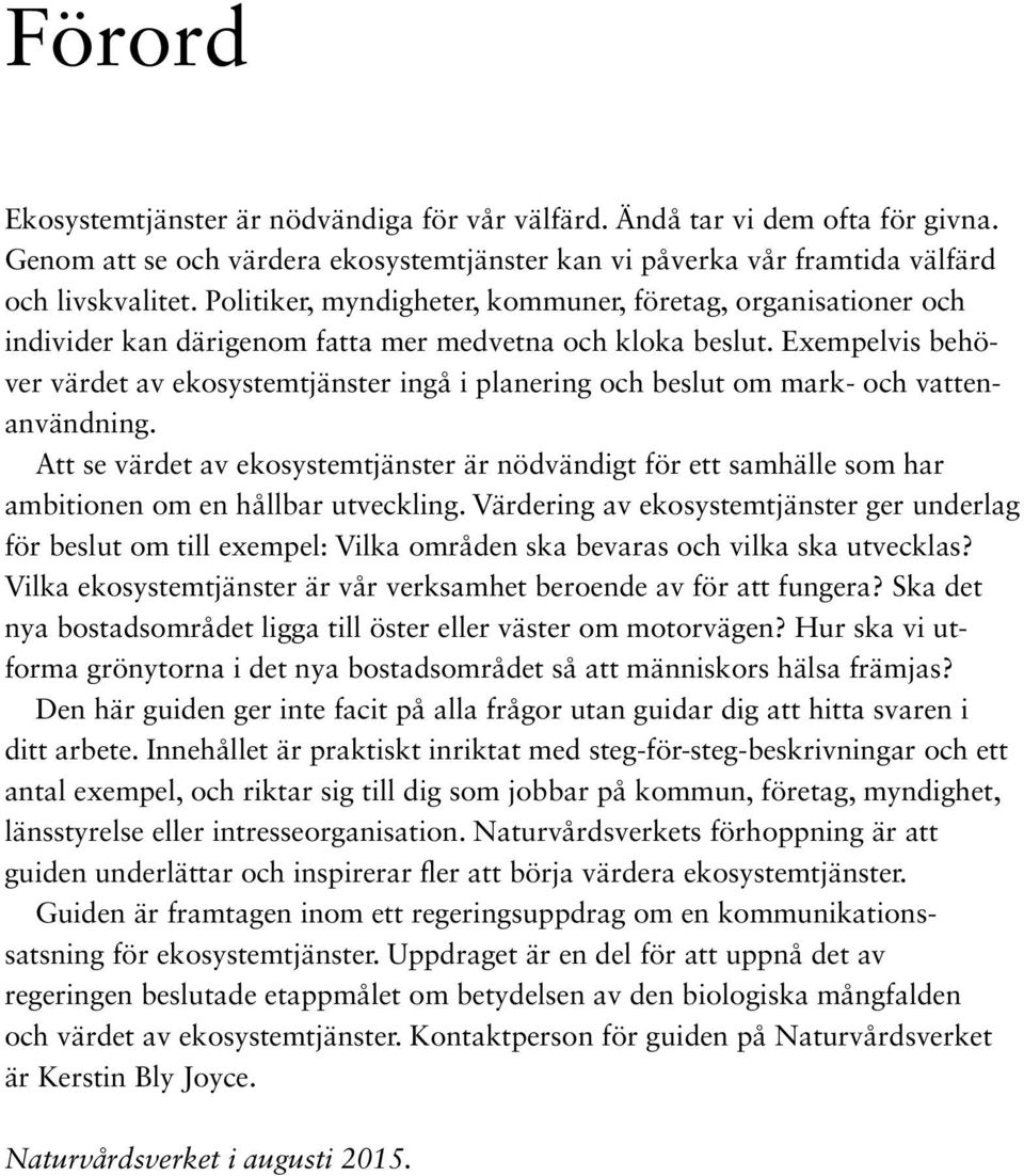 Exempelvis behöver värdet av ekosystemtjänster ingå i planering och beslut om mark- och vattenanvändning.