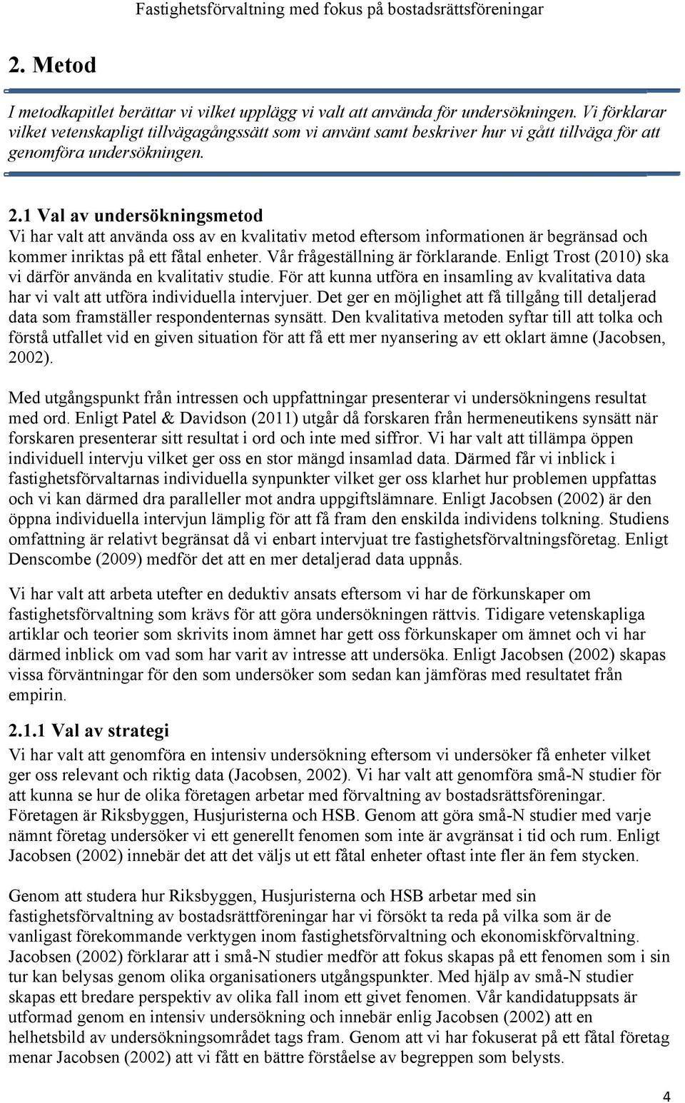 1 Val av undersökningsmetod Vi har valt att använda oss av en kvalitativ metod eftersom informationen är begränsad och kommer inriktas på ett fåtal enheter. Vår frågeställning är förklarande.