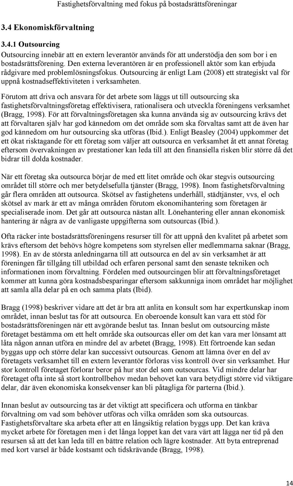 Outsourcing är enligt Lam (2008) ett strategiskt val för uppnå kostnadseffektiviteten i verksamheten.