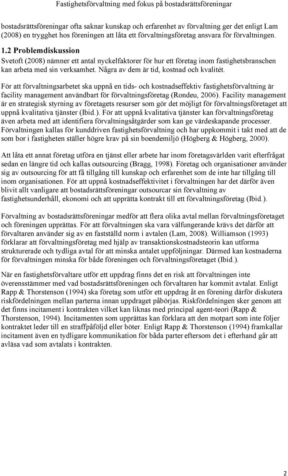 För att förvaltningsarbetet ska uppnå en tids- och kostnadseffektiv fastighetsförvaltning är facility management användbart för förvaltningsföretag (Rondeu, 2006).