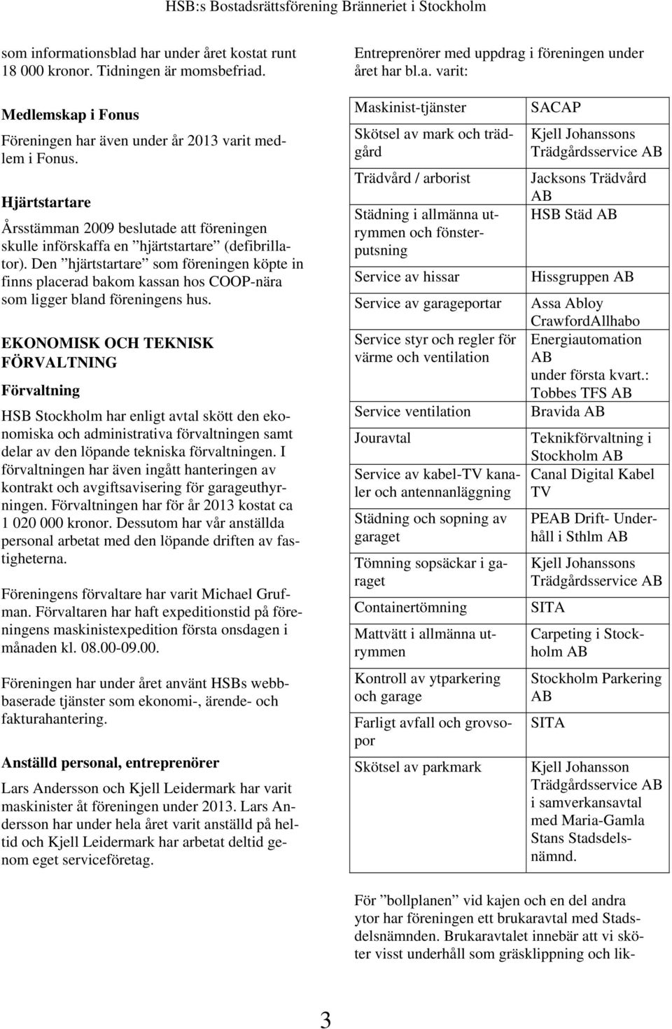 Den hjärtstartare som föreningen köpte in finns placerad bakom kassan hos COOP-nära som ligger bland föreningens hus.