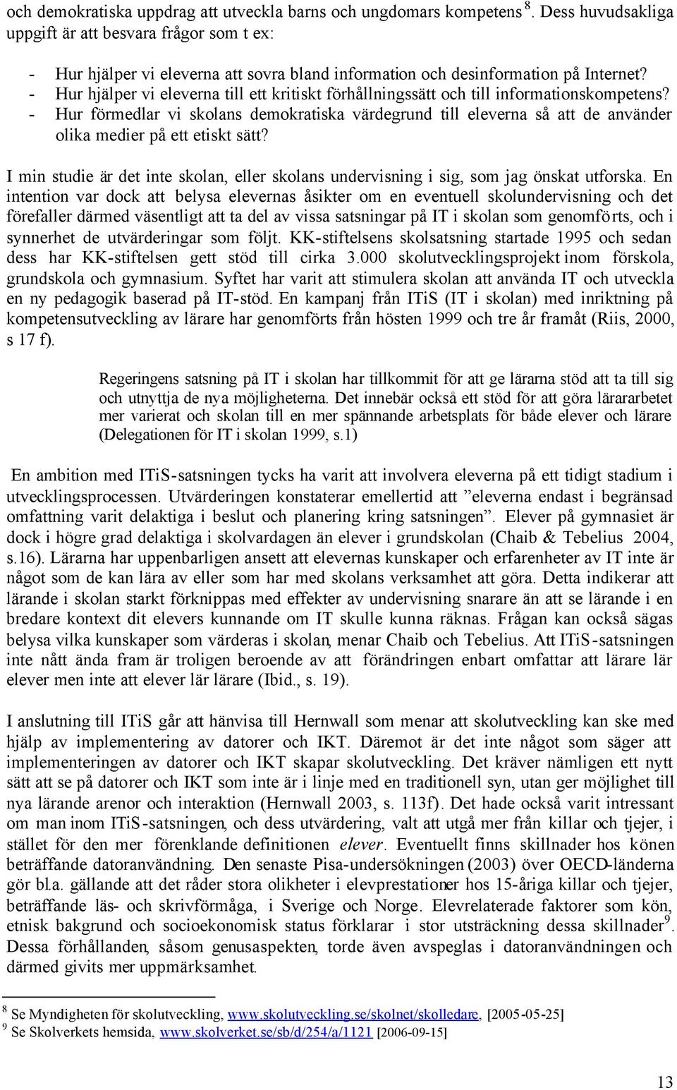 - Hur hjälper vi eleverna till ett kritiskt förhållningssätt och till informationskompetens?