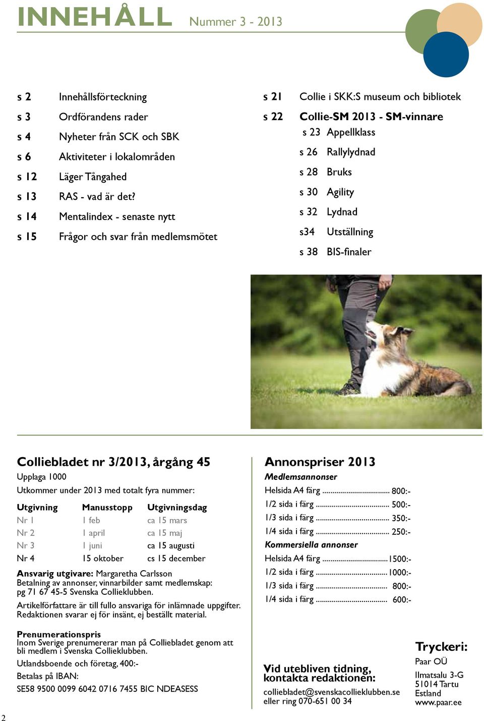 s 30 Agility s 14 Mentalindex - senaste nytt s 32 Lydnad s 15 Frågor och svar från medlemsmötet s34 Utställning s 38 BIS-finaler Colliebladet nr 3/2013, årgång 45 Upplaga 1000 Utkommer under 2013 med