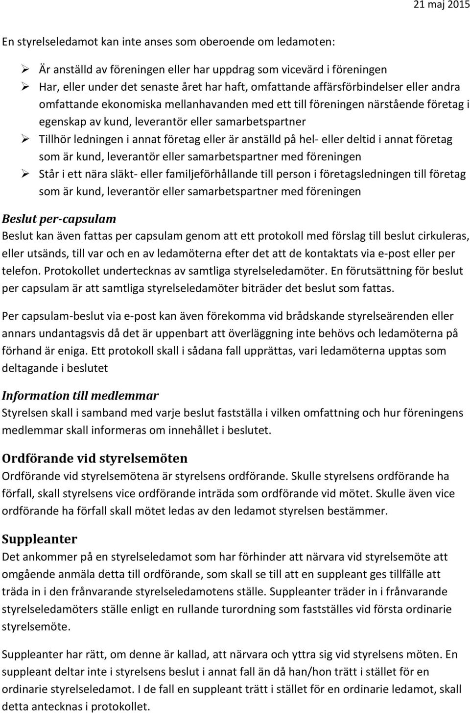 eller är anställd på hel- eller deltid i annat företag som är kund, leverantör eller samarbetspartner med föreningen Står i ett nära släkt- eller familjeförhållande till person i företagsledningen