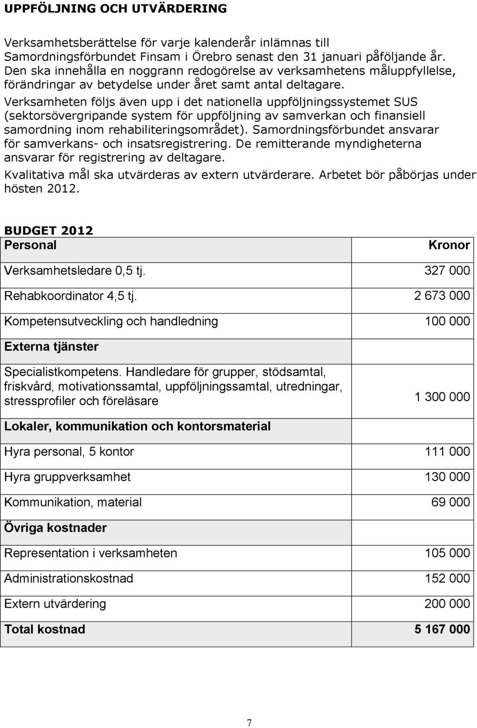 Verksamheten följs även upp i det nationella uppföljningssystemet SUS (sektorsövergripande system för uppföljning av samverkan och finansiell samordning inom rehabiliteringsområdet).