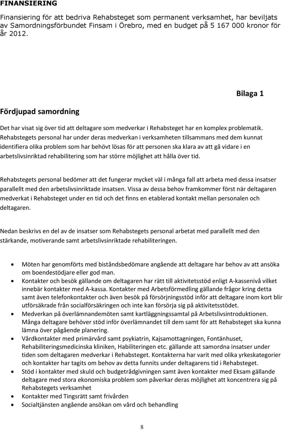 Rehabstegets personal har under deras medverkan i verksamheten tillsammans med dem kunnat identifiera olika problem som har behövt lösas för att personen ska klara av att gå vidare i en