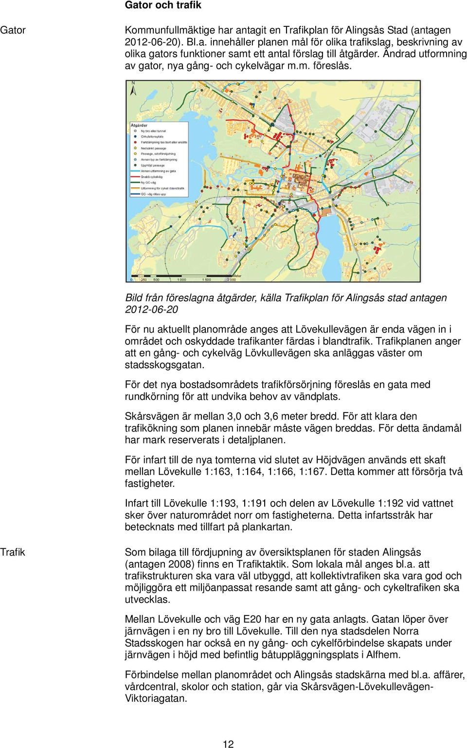 Bild från föreslagna åtgärder, källa Trafikplan för Alingsås stad antagen 2012-06-20 För nu aktuellt planområde anges att Lövekullevägen är enda vägen in i området och oskyddade trafikanter färdas i