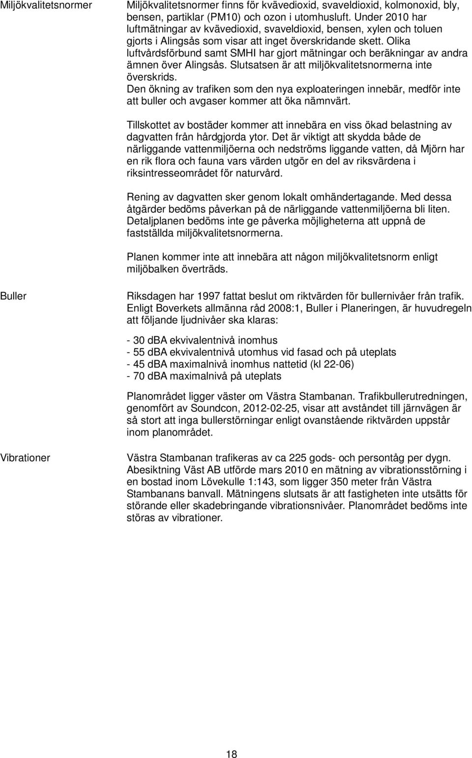 Olika luftvårdsförbund samt SMHI har gjort mätningar och beräkningar av andra ämnen över Alingsås. Slutsatsen är att miljökvalitetsnormerna inte överskrids.