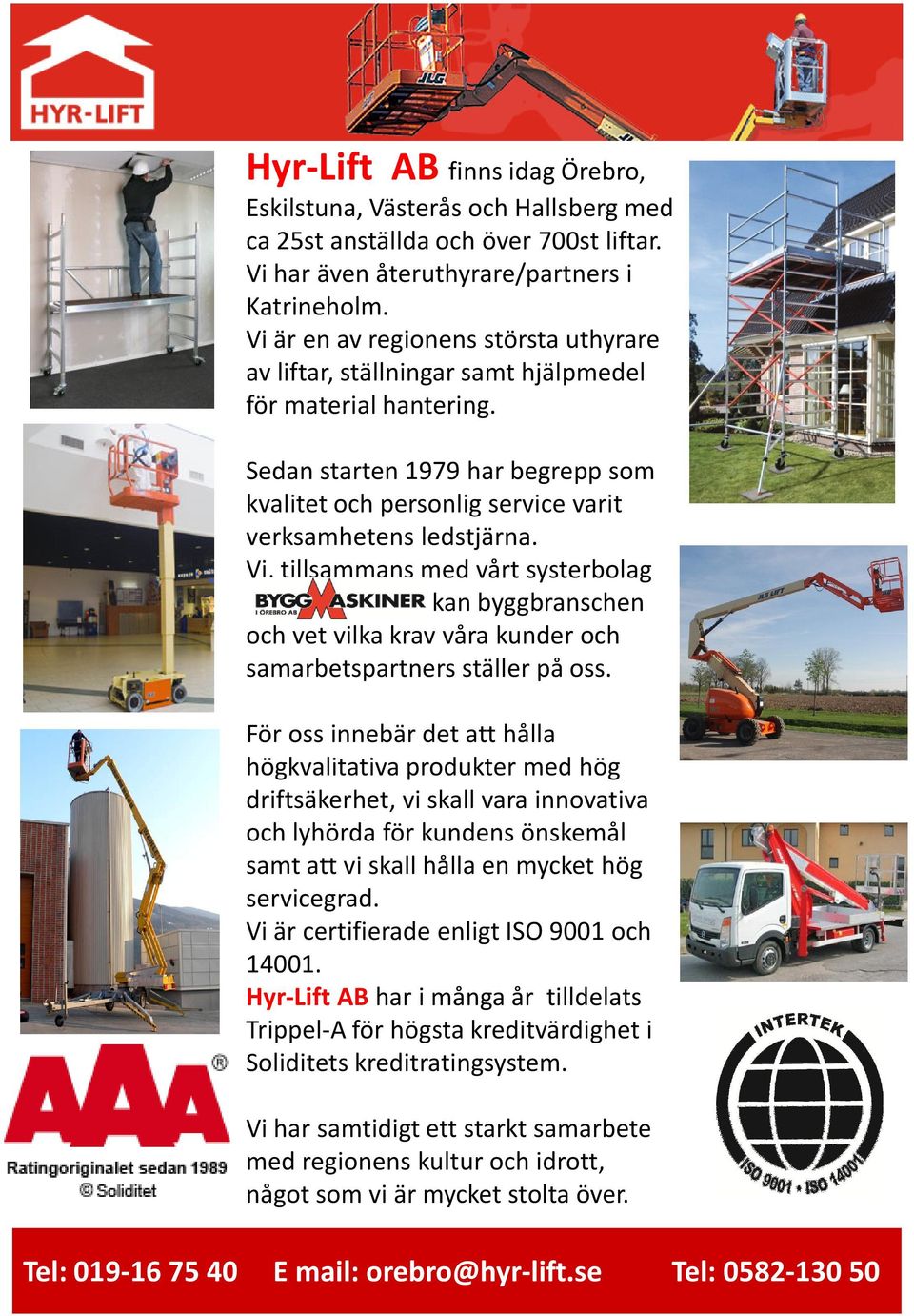 Vi, tillsammans med vårt systerbolag kan byggbranschen och vet vilka krav våra kunder och samarbetspartners ställer på oss.